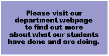 Text Box: Please visit our 
department webpage 
to find out more 
about what our students 
have done and are doing.